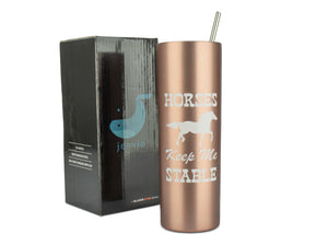 Horses Keep Me Stable - 20 Ounce Skinny Rose Gold Travel Tumbler with Lid Straw and Gift Box by JENVIO